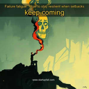 Read more about the article Failure fatigue : How to stay resilient when setbacks keep coming