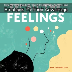 Read more about the article Feel All The Feelings : How Entrepreneurs Can Use Emotions To Their Advantage