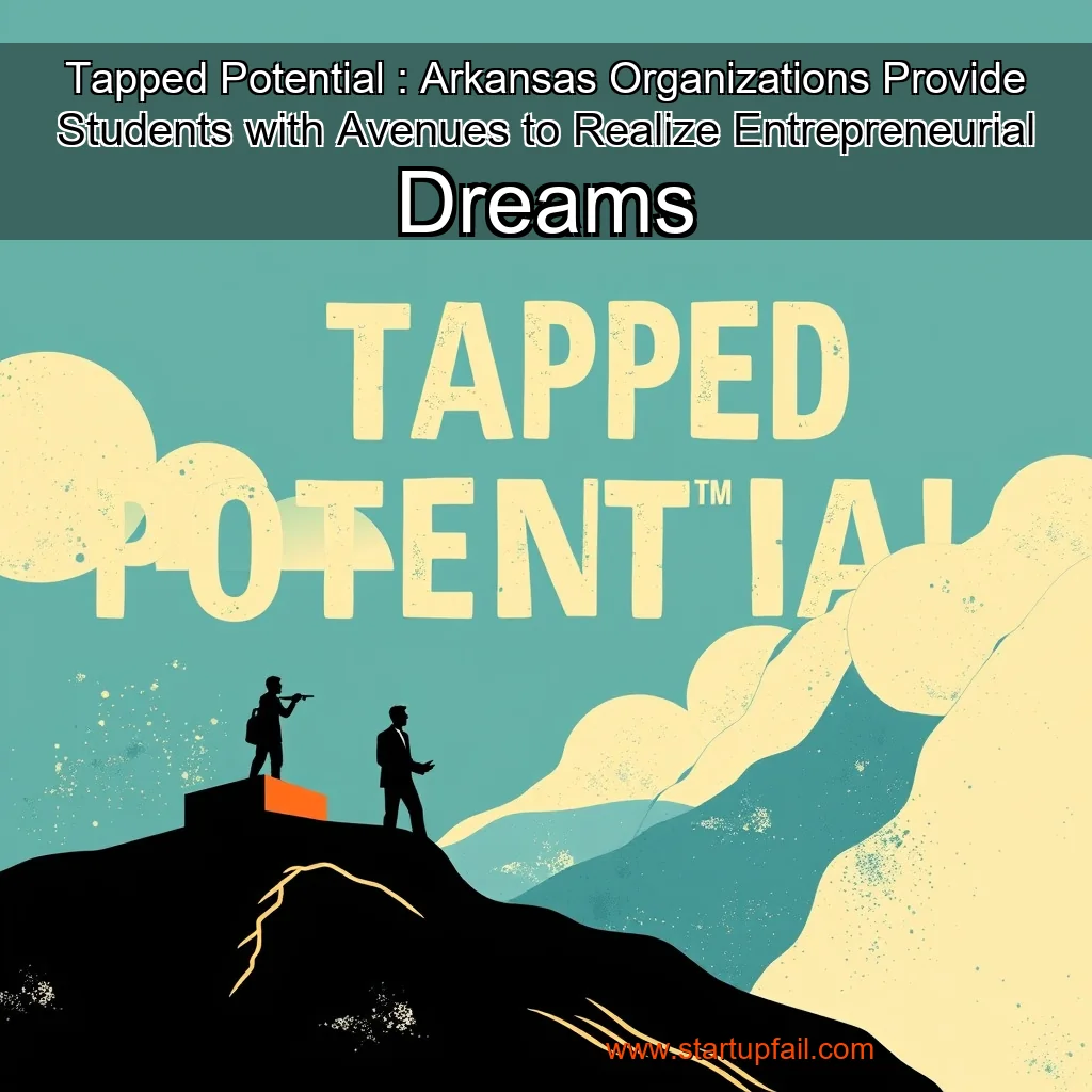 Read more about the article Tapped Potential : Arkansas Organizations Provide Students with Avenues to Realize Entrepreneurial Dreams